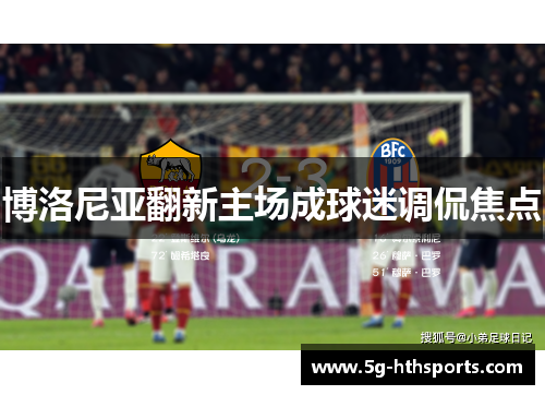 博洛尼亚翻新主场成球迷调侃焦点