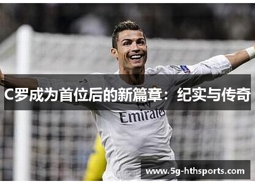 C罗成为首位后的新篇章:纪实与传奇