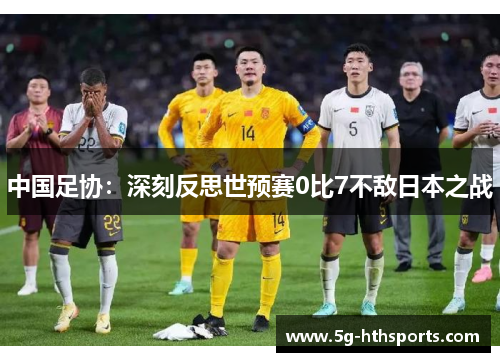 中国足协：深刻反思世预赛0比7不敌日本之战