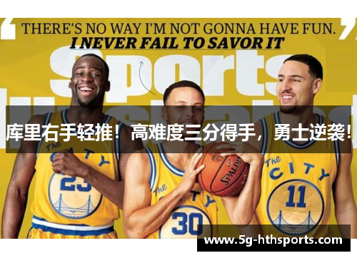 库里右手轻推!高难度三分得手,勇士逆袭!
