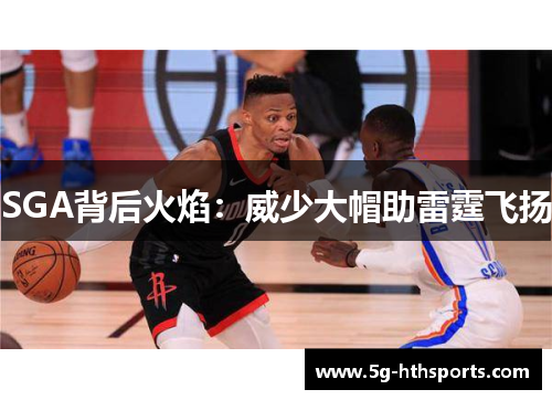 SGA背后火焰:威少大帽助雷霆飞扬